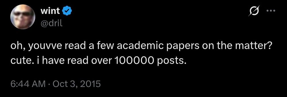 wint @ dril

oh, youvve read a few academic papers on the matter? cute. i have read over 100000 posts. 