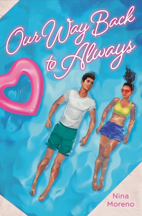 Book cover of Our Way Back to Always by Nina Moreno. The font is in white with pink outline. The two main characters swim back float in a pool. A heart shaped inner tube lies on the water on the left. Sam is wearing a white shirt and green shorts. He has dark hair, and he looks at Lou who is wearing a green sports bra, blue shorts, and red glasses.