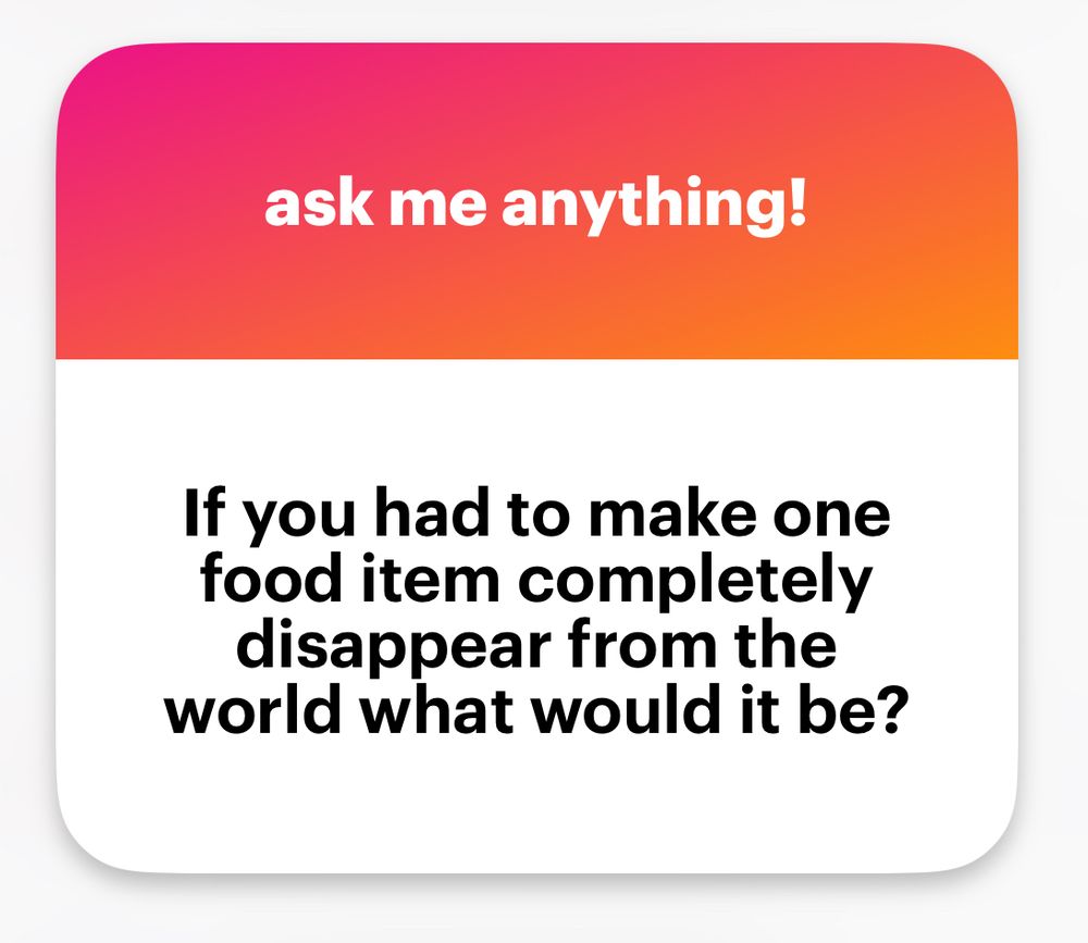 NGL question: If you had to make one food item completely disappear from the world, what would it be?