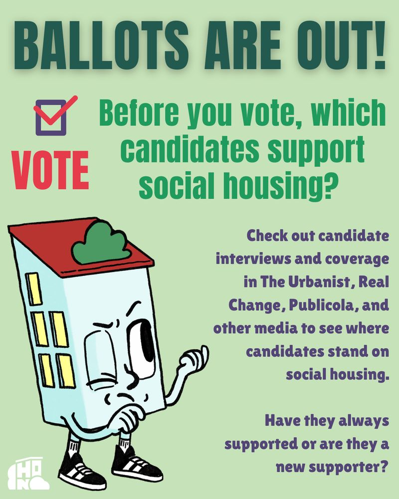 light green background, dark green and purple text. Image of Housey thinking and a Vote image. Text says: Ballots are out! Before you vote, which candidates support social housing? Check out candidate interviews and coverage in The Urbanist, Real Change, Publicola, and other media to see where candidates stand on social housing. Have they always supported or are they a new supporter?