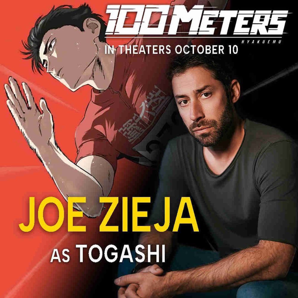 A promotional graphic that has a animated male character with light toned skin on the left and black hair. He is running track with his left arm squared up. He looked extremely focused and determined. On the right is Joe Zieja sitting in a comfortable, relaxed pose lookikng at the camera. Joe has dark brown hair, brown eyes, white skin, and a brown beard. Joe is wearing a grey shirt and blue jeans, sitting with his arms together. Text on the graphic reads " 100 METERS, In theaters October 10" at the top and at the bottom in yellow "JOE ZIEJA" in white, "As Togashi"