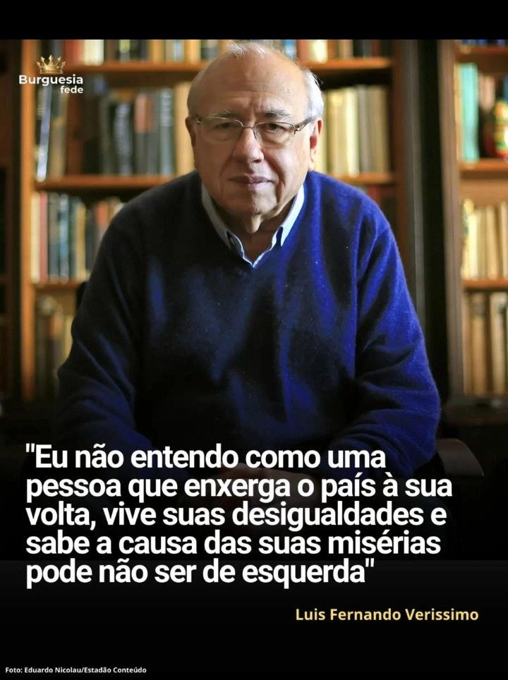 Imagem do escritor gaúcho Luis Fernando Verissimo, que faleceu em 30de agosto de 2025 aos 88 anos, com a seguinte frase: "Eu não entendo como uma pessoa que enxerga o país à sua volta, vive suas desigualdades e sabe a causa das suas misérias pode não ser de esquerda."