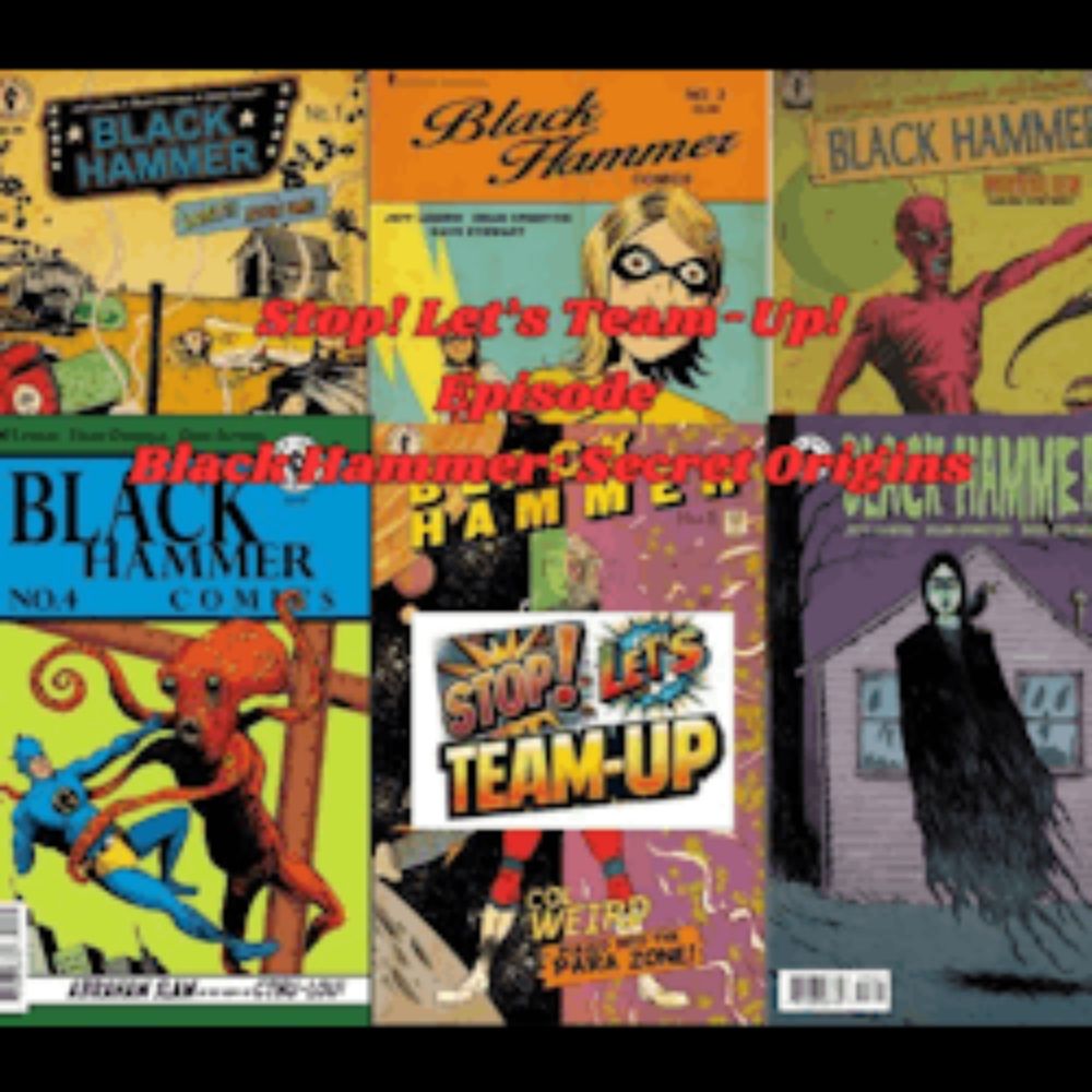 Stop! Let's Team-Up!: Stop! Let's Team-Up! Episode 105 -- Black Hammer: Secret Origins