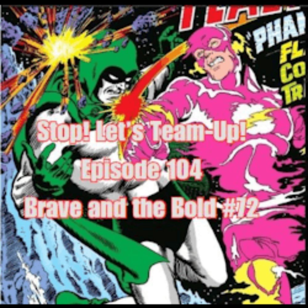 Stop! Let's Team-Up!: Stop! Let's Team-Up! Episode 104-- Brave and the bold 72