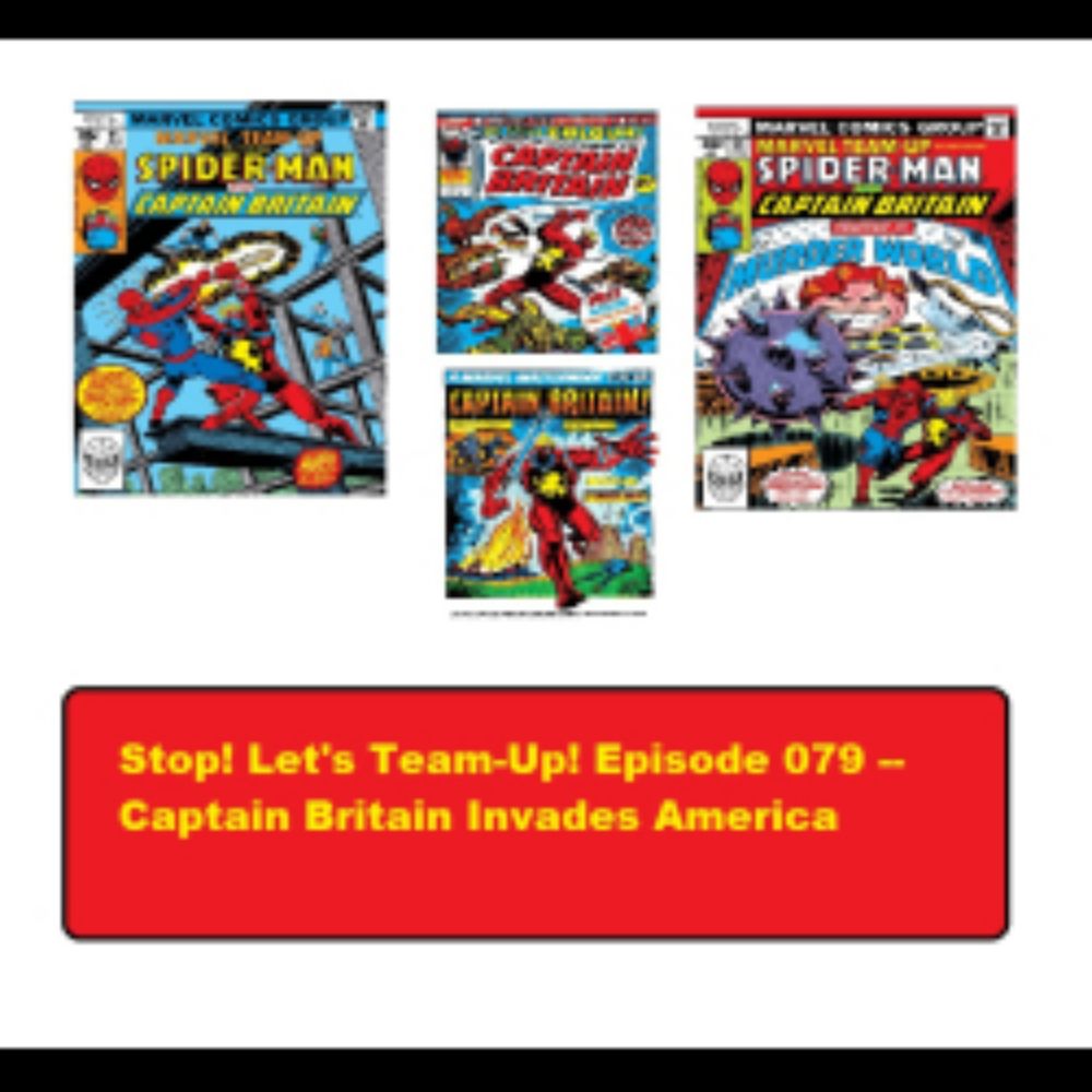 Stop! Let's Team-Up!: Stop! Let's Team-Up! Episode 078 -- Captain Britain Invades America