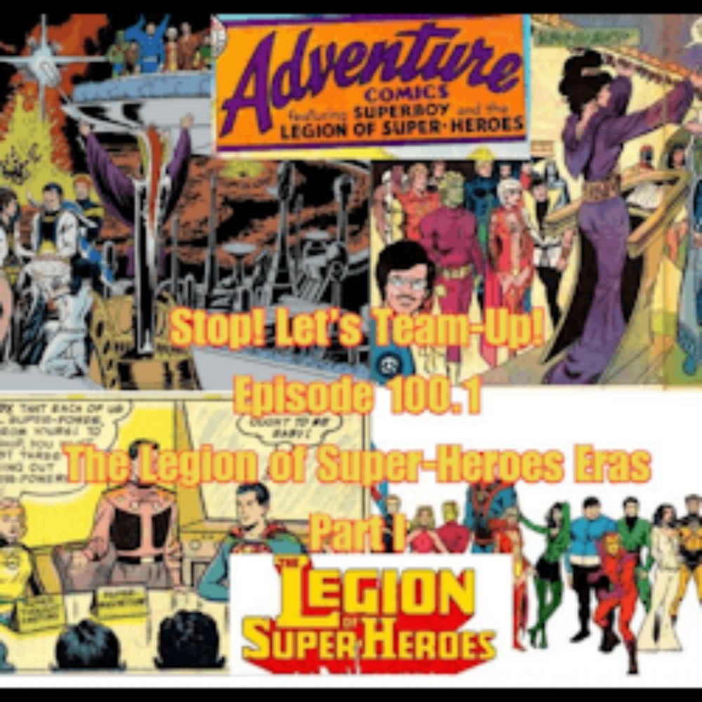 Stop! Let's Team-Up!: Stop! Let's Team-Up! Episode 100 -- The Legion of Super-Heroes Eras Part I