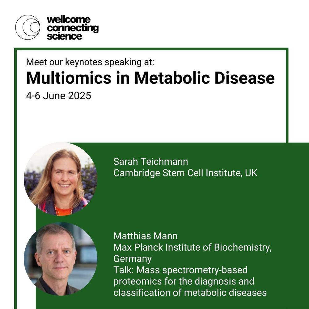 Wellcome Connecting Science 
Meet our keynotes speaking at: Multiomics in Metabolic Disease

Conference dates: 4-6 June 2025

Sarah Teichmann Cambridge Stem Cell Institute, UK

Matthias Mann Max Planck Institute of Biochemistry, Germany 

Talk: Mass spectrometry-based proteomics for the diagnosis and classification of metabolic diseases