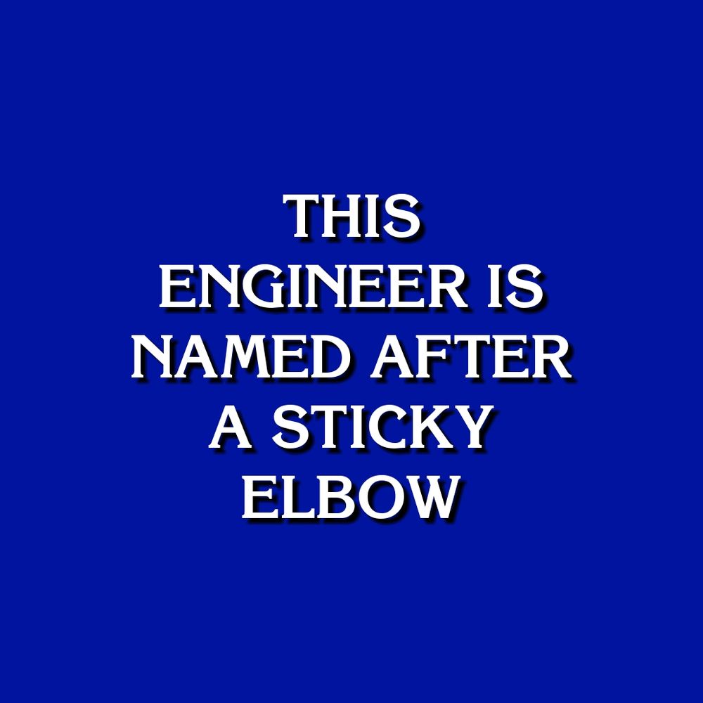 THIS ENGINEER IS NAMED AFTER A STICKY ELBOW