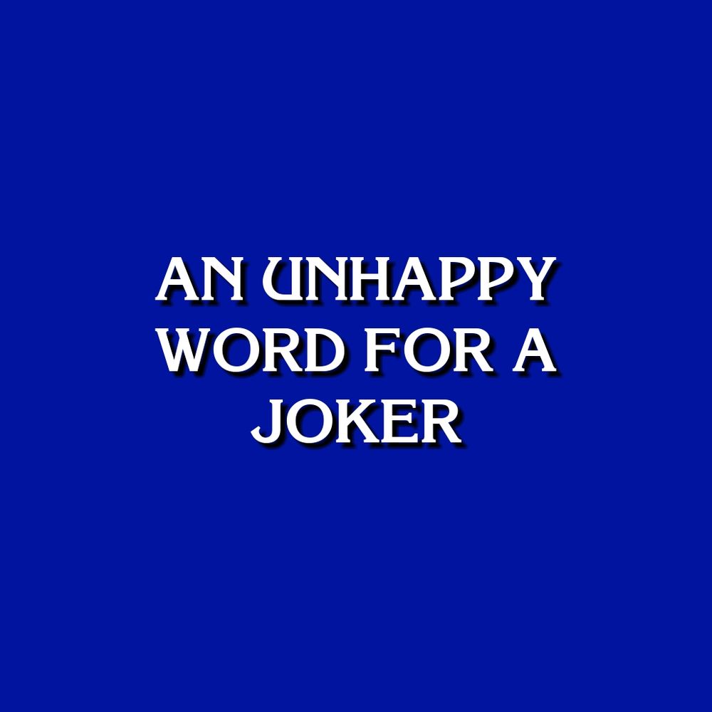 AN UNHAPPY WORD FOR A JOKER