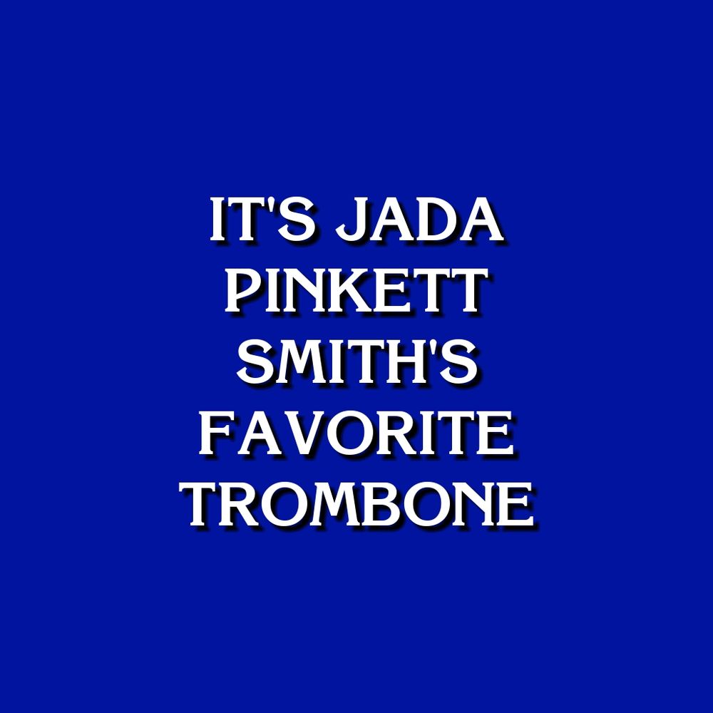IT'S JADA PINKETT SMITH'S FAVORITE TROMBONE