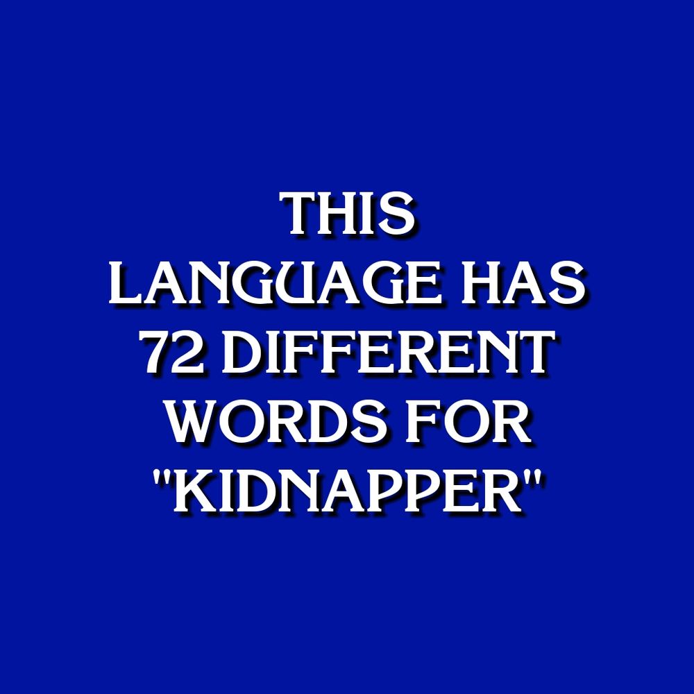THIS LANGUAGE HAS 72 DIFFERENT WORDS FOR "KIDNAPPER"