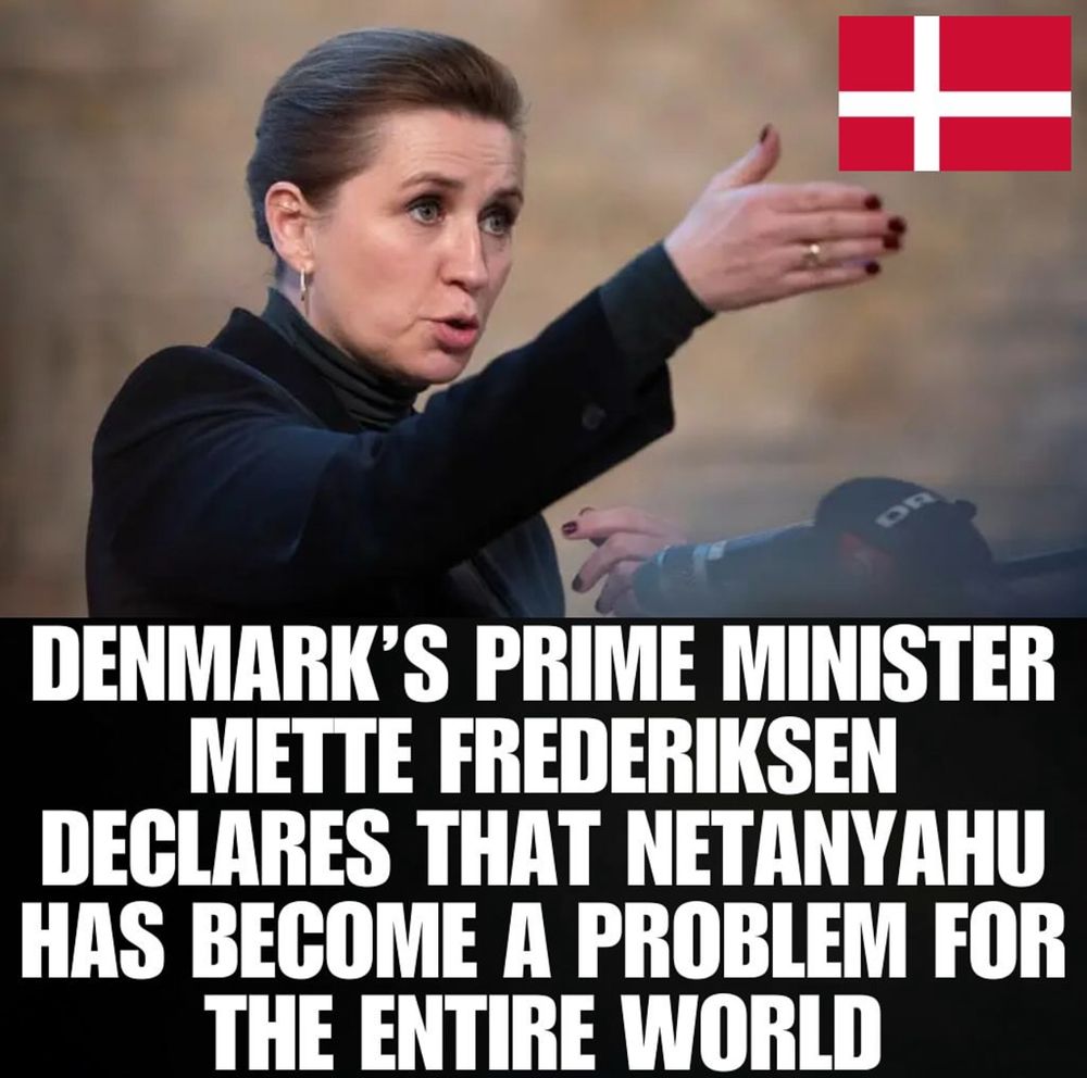 DENMARK'S PRIME MINISTER METTE FREDERIKSEN DECLARES THAT NETANYAHU HAS BECOME A PROBLEM FOR THE ENTIRE WORLD