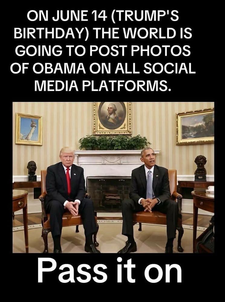 ON JUNE 14 (TRUMP'S BIRTHDAY) THE WORLD IS GOING TO POST PHOTOS OF OBAMA ON ALL SOCIAL MEDIA PLATFORMS.
Pass it on