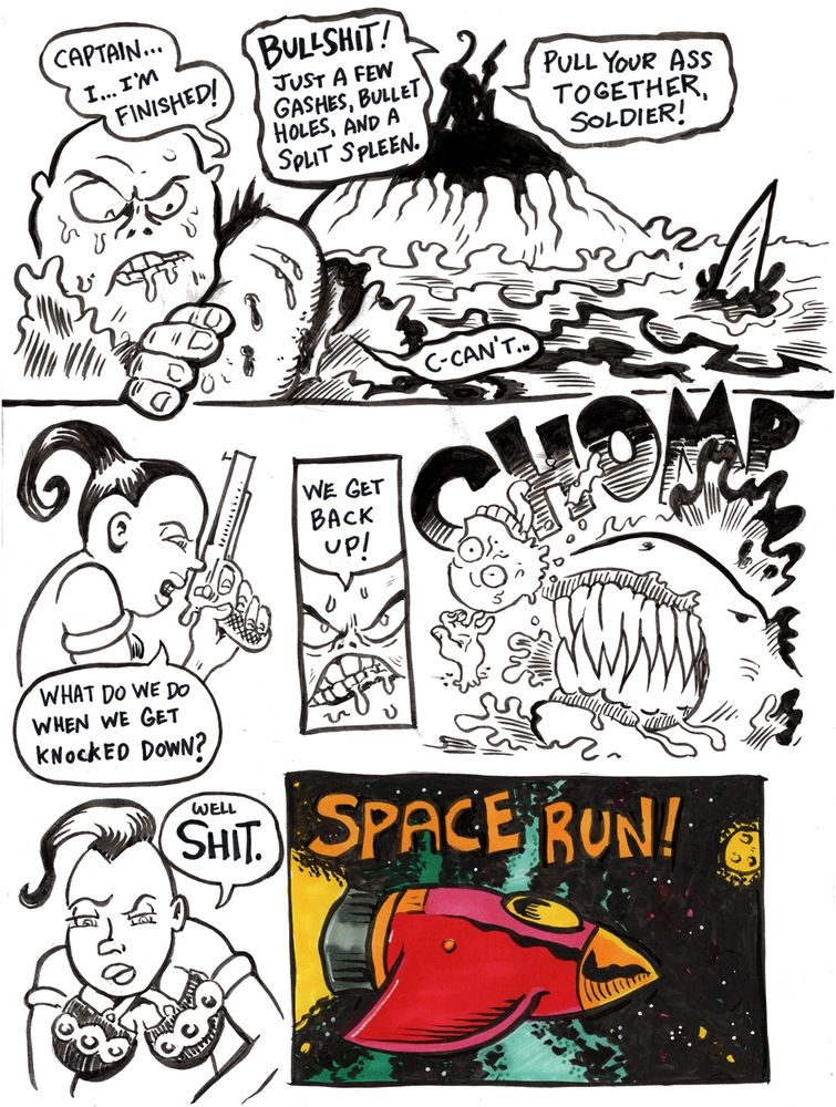 Comic page. A battered guy in the water is wounded, can't go on. Captain on a shore says bullshit! What do we do when we get knocked down?

WE GET BACK UP

But then a shark creature chomps him in half. Captain sas "well shit" and ends with a color panel of a space ship and the title Space Run!
