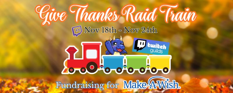 Graphic image featuring a simple train with a dragon waving and a "twitch guilds" rectangle graphic in the train cars. The background is a blurred photo of tress and fallen autumn leaves. The title says "Give Thanks Raid Train" with the dates Nov 18th-Nov 24th. The bottom says "fundraising for Make-A-Wish".