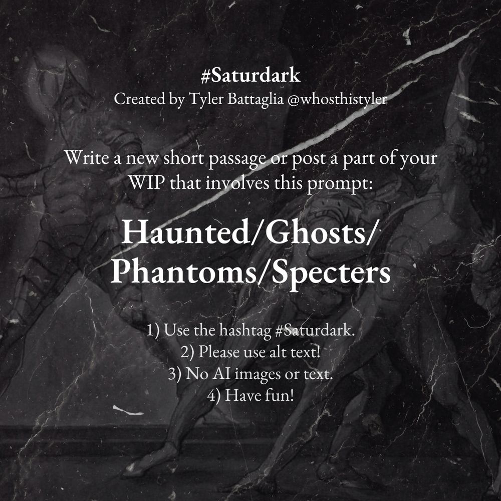 Saturdark writing prompt: Haunted/ghosts/phantoms/specters. Use the hashtag Saturdark. Please use alt text. No AI images or text. Have fun!