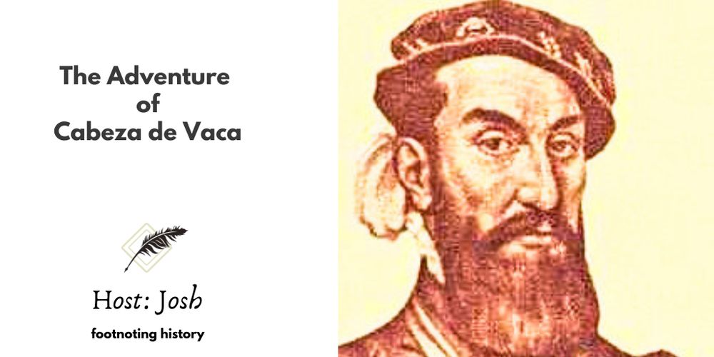 The Adventure of Cabeza de Vaca. Josh. Image: Yellow and brown artist's rendition of Cabeza de Vaca. He has a long face with a beard and mustache and wears a typical 16th-century hat