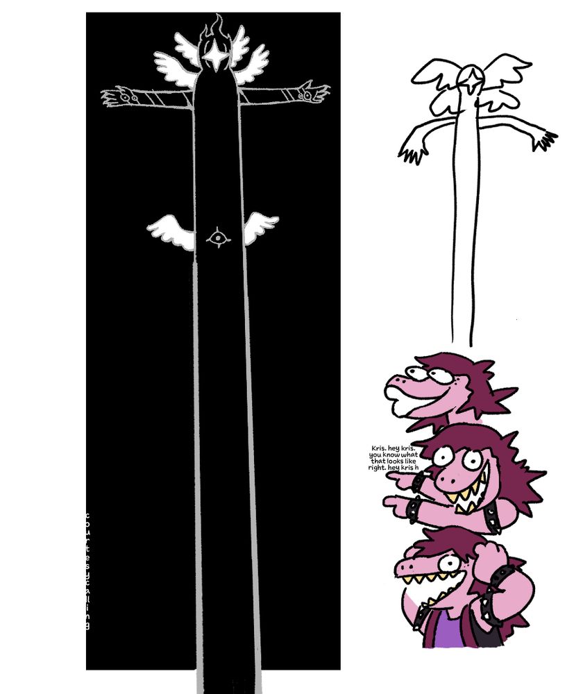 1) Full body image of the titan from Deltarune. It's mostly just a cylinder...
2) Susie pogging and losing her mind ("Kris. Hey Kris. You know what that looks like right. Hey kris h-")