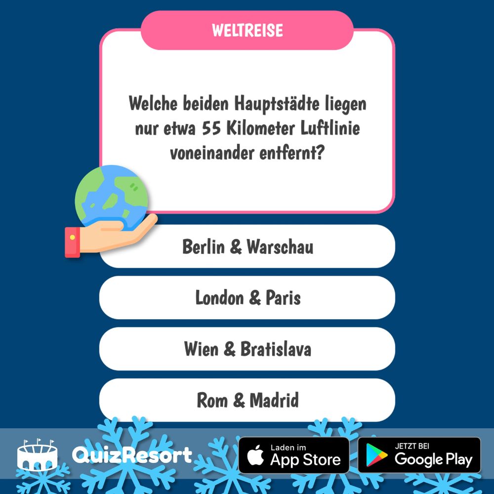 Auf dem Bild ist eine Quizfrage aus der Kategorie „Weltreise“ abgebildet. Die Quizfrage lautet: „Welche beiden Hauptstädte liegen nur etwa 55 Kilometer Luftlinie voneinander entfernt?“. Die Antwortmöglichkeiten lauten: „Berlin & Warschau“, „London & Paris“, „Wien & Bratislava“ oder „Rom & Madrid“. 