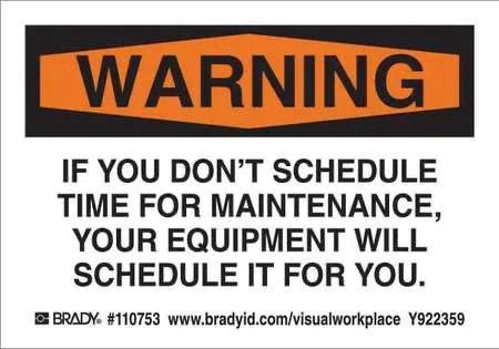 Sign which reads:

WARNING

IF YOU DON'T SCHEDULE TIME FOR MAINTENANCE, YOUR EQUIPMENT WILL SCHEDULE IT FOR YOU.