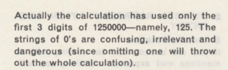 a scan of text from the 1974 Sinclair Scientific Calculator manual, reading:

"Actually the calculation has used only the first 3 digits of 1250000-namely, 125. The strings of O's are confusing, irrelevant and dangerous (since omitting one will throw out the whole calculation)."