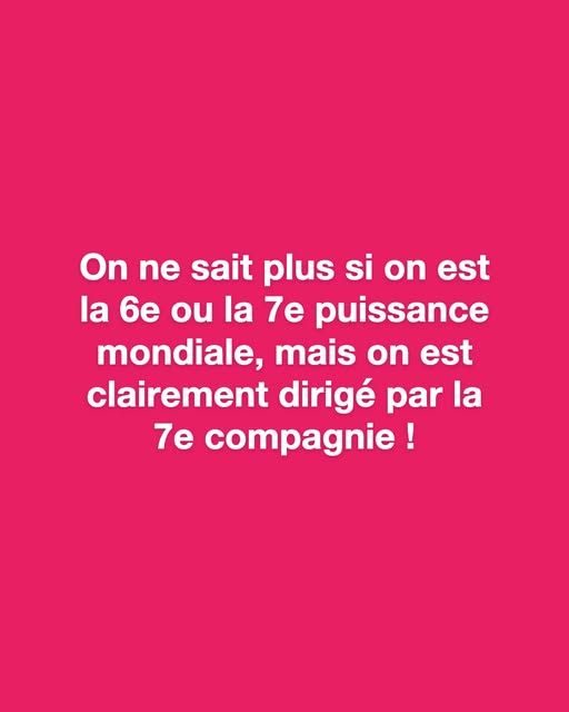 On ne sait plus si on est la 6ème ou 7ème puissance mondiale, mais on est clairement dirigés par la 7ème compagnie !