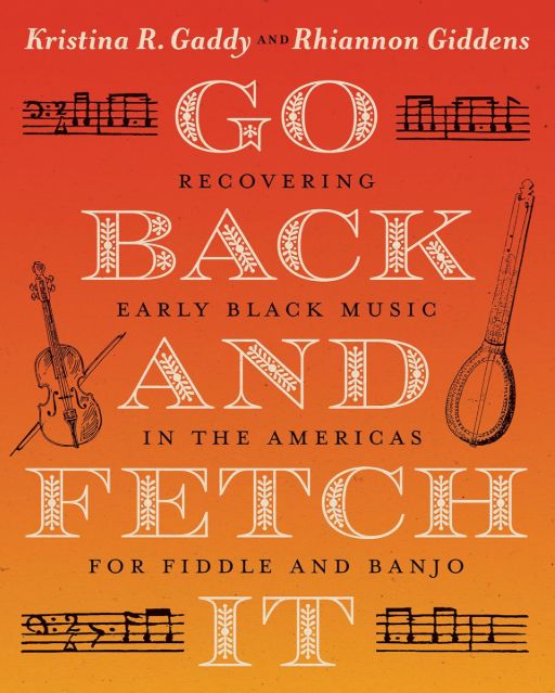 Picture of a book titled "Go Back and Fetch It: Recovering Early Black Music in the Americas for Fiddle and Banjo" by Kristina R. Gaddy and Rhiannon Giddens.