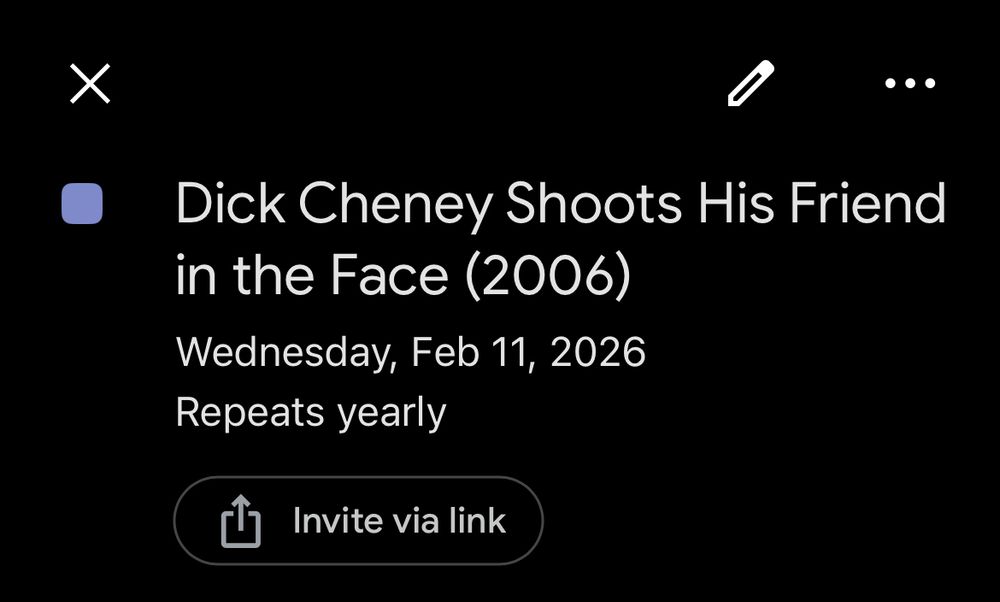 Calendar reminder for February 11: Duck Cheney Shoots His Friend in the Face (2006) 

Repeats yearly 