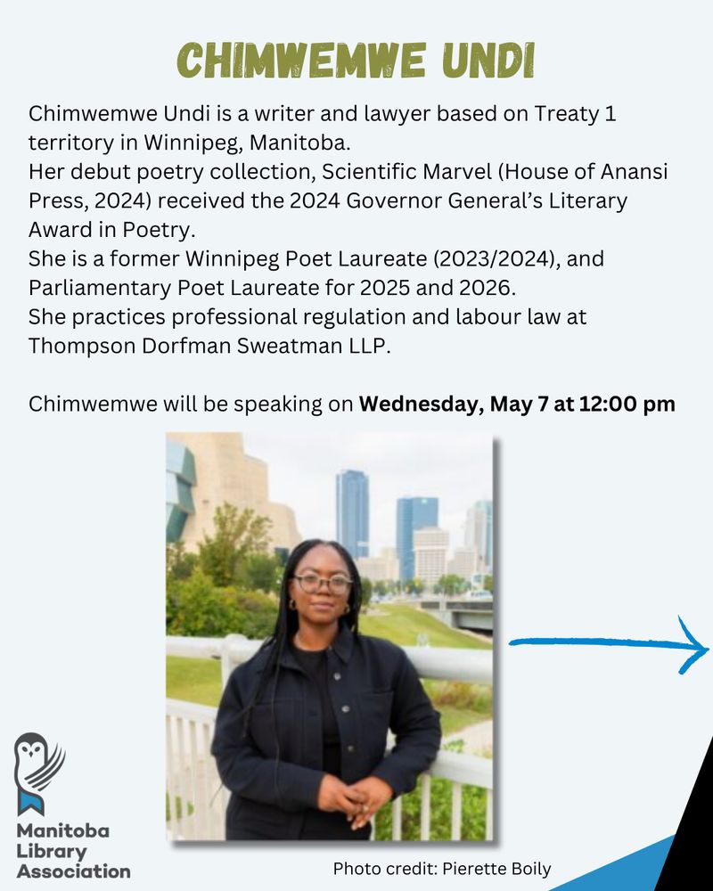 Photo of a Black woman on a bridge in front of the Winnipeg city skyline.
Chimwemwe Undi is a writer and lawyer based on Treaty 1 territory in Winnipeg, Manitoba.Her debut poetry collection, Scientific Marvel (House of Anansi Press, 2024) received the 2024 Governor General’s Literary Award in Poetry.
She is a former Winnipeg Poet Laureate (2023/2024), and Parliamentary Poet Laureate for 2025 and 2026.

She practices professional regulation and labour law at Thompson Dorfman Sweatman LLP.

Chimwemwe will be speaking on Wednesday, May 7 at 12:00 pm

(Photo credit: Pierette Boily)