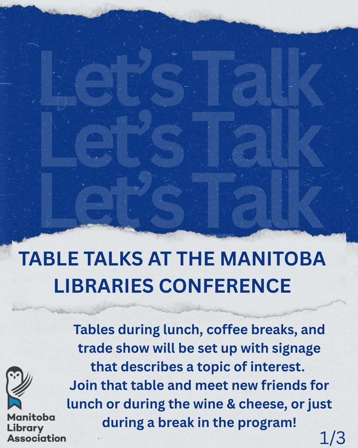 TABLE TALKS AT THE MANITOBA LIBRARIES CONFERENCE
Tables during lunch, coffee breaks, and trade show will be set up with signage that describes a topic of interest. 
Join that table and meet new friends for lunch or during the wine & cheese, or just during a break in the program!