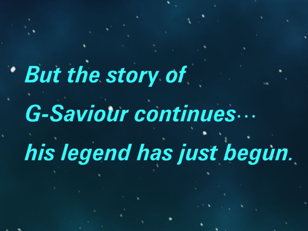 Text reading "But the story of G-Saviour continues... his legend has just begun." over a background image of space recreating the final shot of text from Mobile Suit Gundam Movie III: Encounters in Space. 