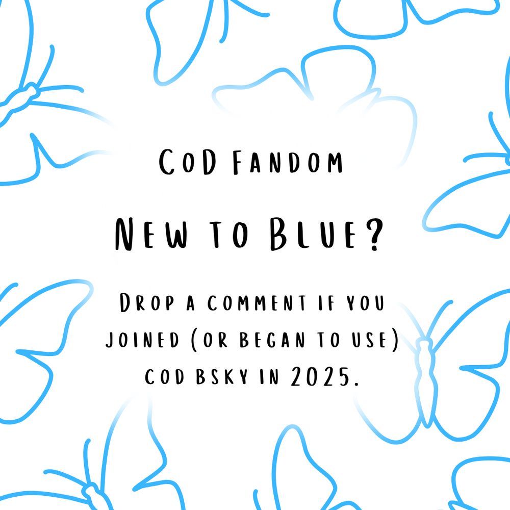 Blue butterflies on a white background with text overlayed.

The text reads: "CoD Fandom. New to Blue? Drop a comment if you joined (or began to use) CoD Bsky in 2025."