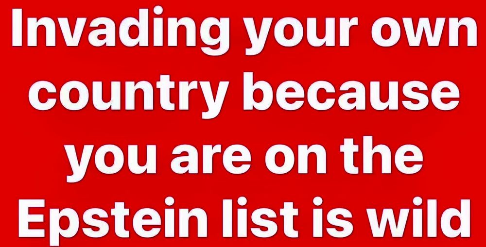 Invading your own country because you are on the Epstein list is wild. 