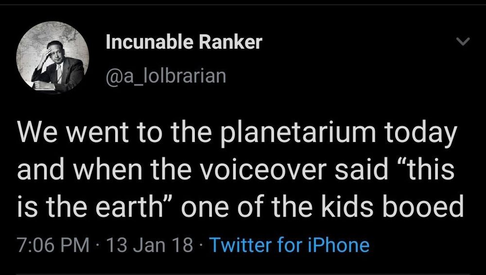 Tweet: "We went to the planetarium today and when the voicover said 'This is the Earth', one of the kids booed."