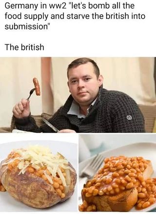 Caption: Germany in WW2: 'Let's bomb the food supply and starve the British into submission' and then 3 photos of a portly Brit gent with a sausage on a fork and a jacket potato with beans on the 2 other photos.