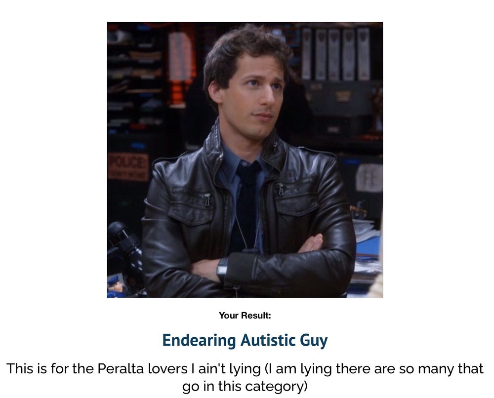Result page of a uquiz showing Peralta from Brooklyn 99. 

The text reads:
Your Result: 
Endearing Autistic Guy

This is for the Peralta lovers I ain't lying (I am lying there are so many that go in this category)