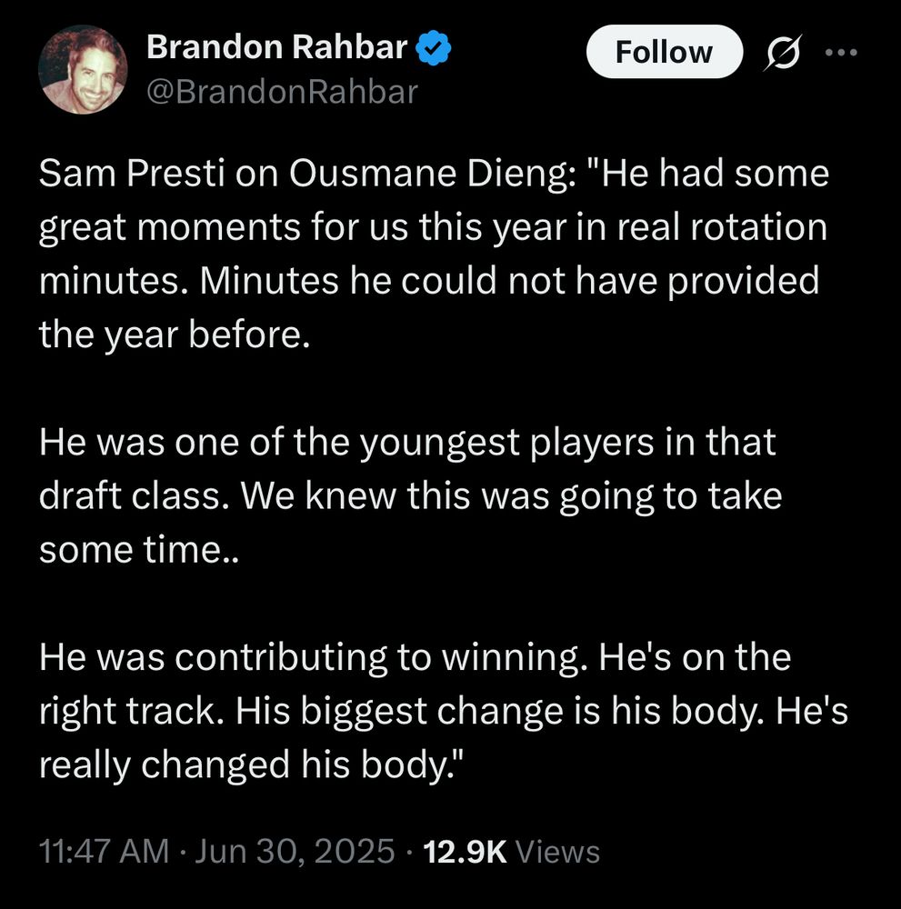 Brandon Rahbar post on X:

Sam Presti on Ousmane Dieng: “ He had some great moments for us this year in real rotation minutes. Minutes he could not have provided the year before. 

He was one of the youngest players in that draft class. We knew this was going to take some time. 

He was contributing to winning. He’s on the right track. His biggest change is his body. He’s really changed his body.”