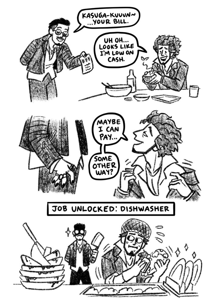 Black and white comic with Zhao and Ichiban. 
Panel 1: Zhao hands over a bill to Ichiban, who is sat at a table with dirty dishes. He's opening his wallet, which has empty except for a moth that flies out. 
ZHAO: Kasuga-kuuun~ ...your bill.
ICHIBAN: Uh oh... Looks like I'm low on cash. 
Panel 2: Zhao stands close, Ichiban seductively takes off his own jacket.
ICHIBAN: Maybe I can pay... Some other way? 
Panel 3: Zhao stands menacingly in the background holding a cleaver as Ichiban washes a pile of dirty dishes in the foreground. He's wearing a hair net and gloves, and looks frightened of Zhao.
There is a text box that reads: JOB UNLOCKED: DISHWASHER