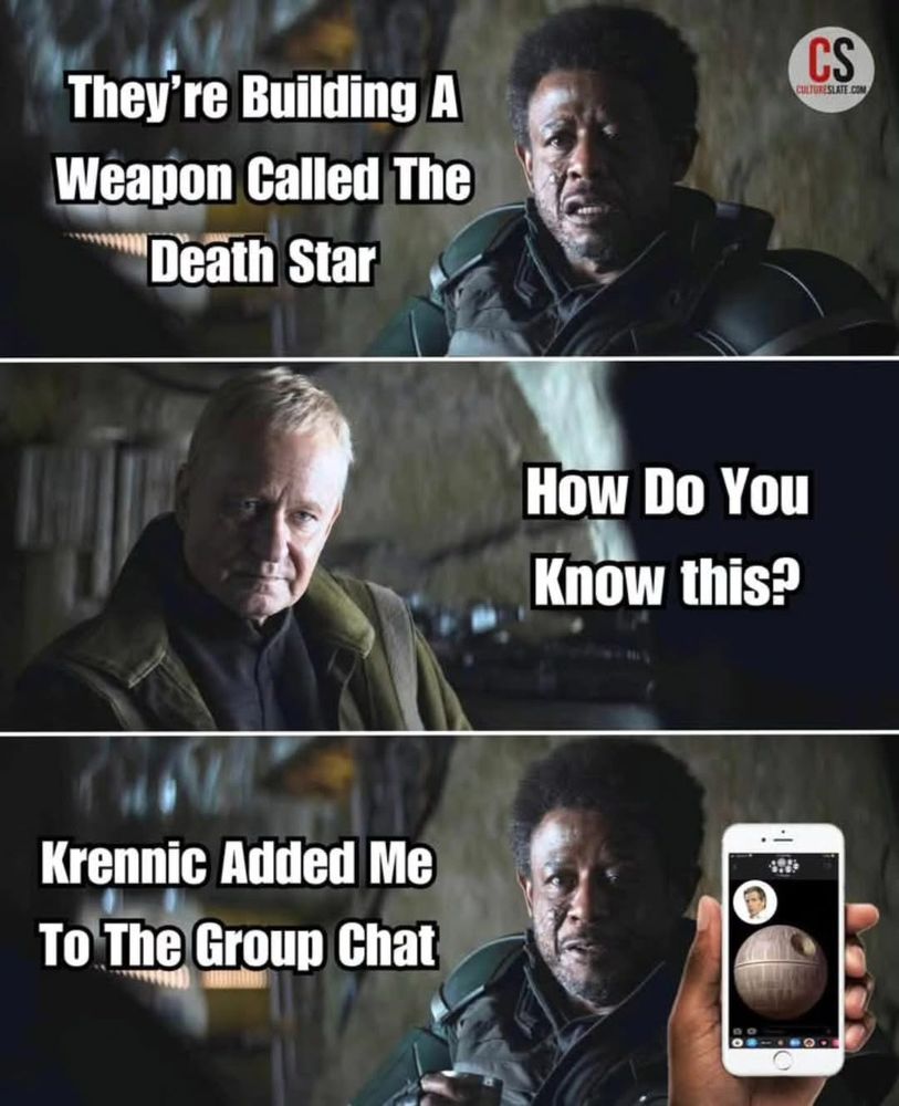 Andor meme features Luthen & Saw discussing the Death Star. In the first panel, Saw reveals the existence of the weapon. Luthen asks how he knows this. The third panel has Saw showing his phone & saying “Krennic added me to the group chat”