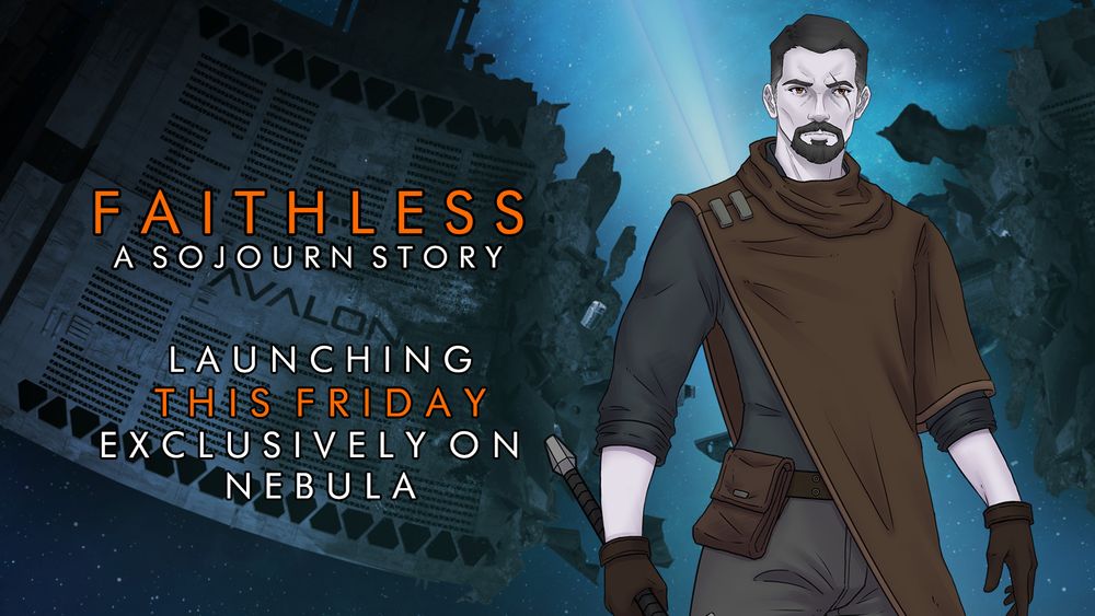 Art of a man with pale skin and dark hair in traveling clothes weilding a sword is positioned in front of a pulsar and a damaged space vessel with the word AVALON emblazoned on it. Text reads Faithless A Sojourn Story, launching this Friday exclusively on Nebula.