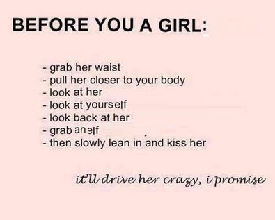BEFORE YOU A GIRL:
- grab her waist
- pull her closer to your body
- look at her
- look at yourself
- look back at her
- grab an elf
- then slowly lean in and kiss her *
it'll drive her crazy, I promise

* (note: "her" refers to the elf you just grabbed)