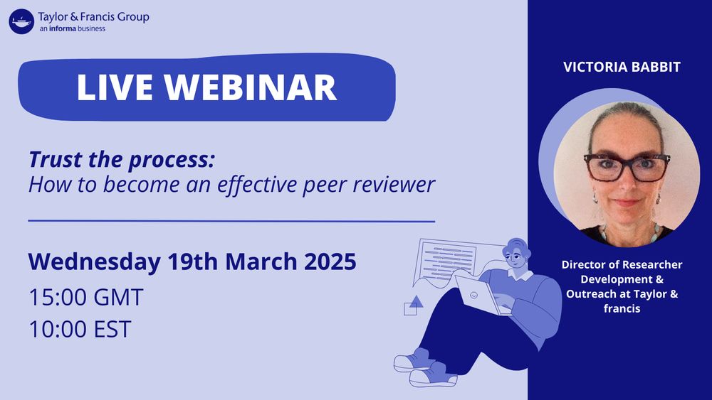 The background is light blue. To the left is some bold white text which reads "Live Webinar" in all capital letters. Underneath is some dark blue text. It reads, "Trust the process: How to become an effective peer reviewer. Wednesday 19th March 2025, 15:00 GMT, 10:00 EST." To the right is a blue comic drawing of a man sitting on the floor, typing on his laptop resting on his knees. To the very right is a round profile picture of the webinar speaker, Victoria Babbit, Director of Researcher Development & Outreach at Taylor & Francis.