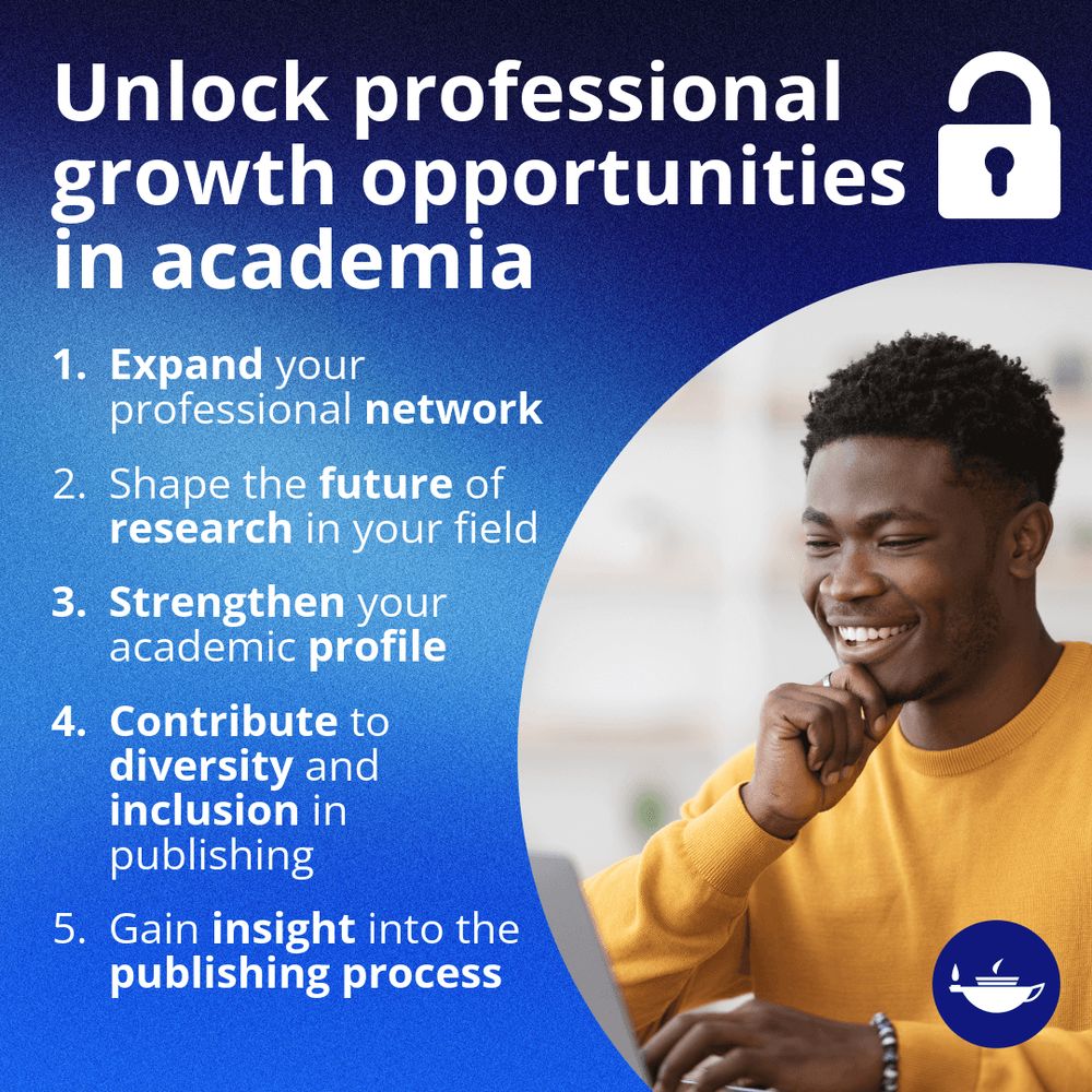A dark blue gradient background with some bold white text in the foreground. It reads, "Unlock professional growth opportunities in academia. 1) Expand your professional network, 2) shape the future of research in your field, 3) strengthen your academic profile, 4) contribute to diversity and inclusion in publishing, 5) gain insight into the publishing process". A photo of a man smiling at his laptop is on the right.