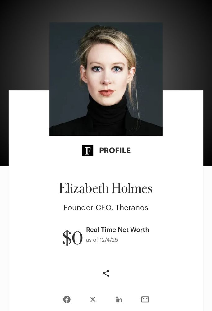 Forbes profile picture from Elizabeth Holmes, a blond woman with black turtleneck looking into the camera.

Text below picture says: 

PROFILE
Elizabeth Holmes

Founder-CEO, Theranos
Real Time Net Worth $0 as of 12/4/25 