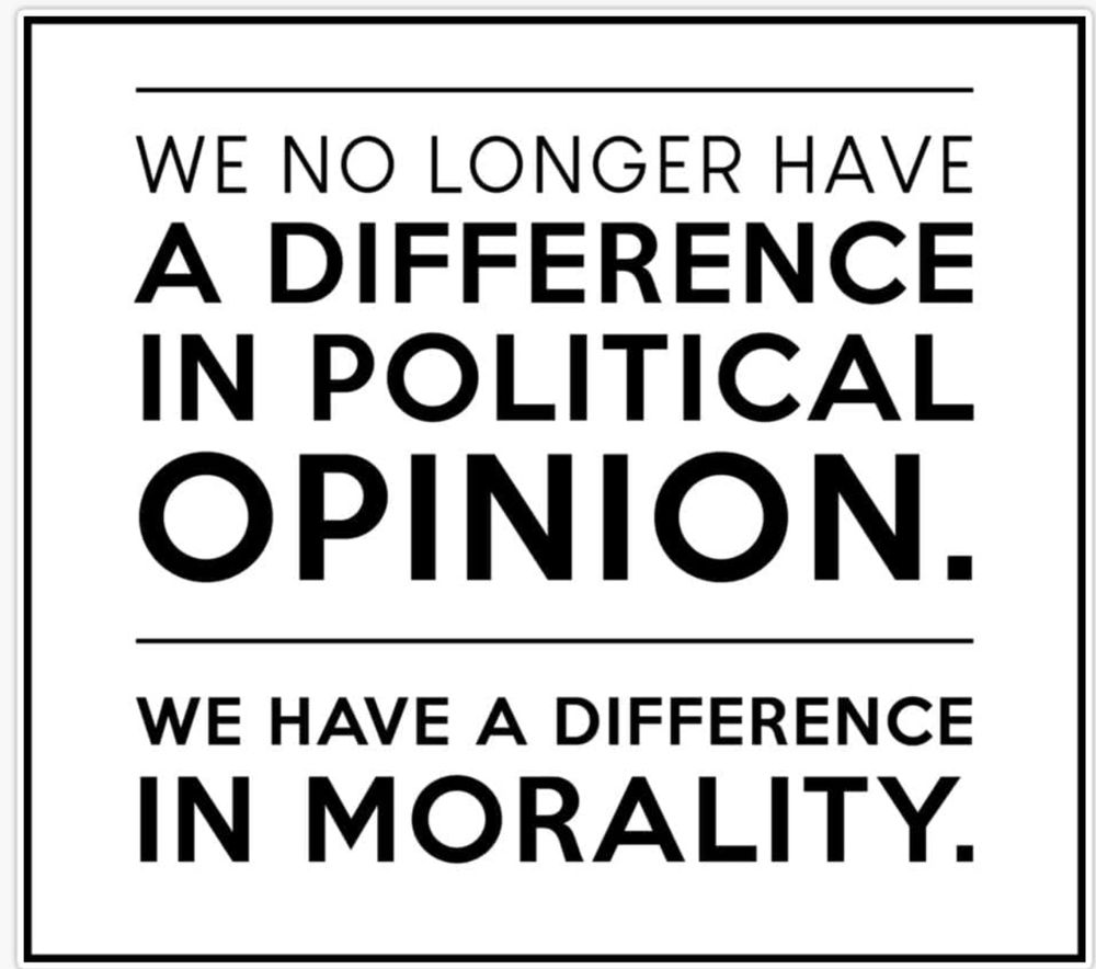 WE NO LONGER HAVE A DIFFERENCE IN POLITICAL OPINION.
WE HAVE A DIFFERENCE IN MORALITY.