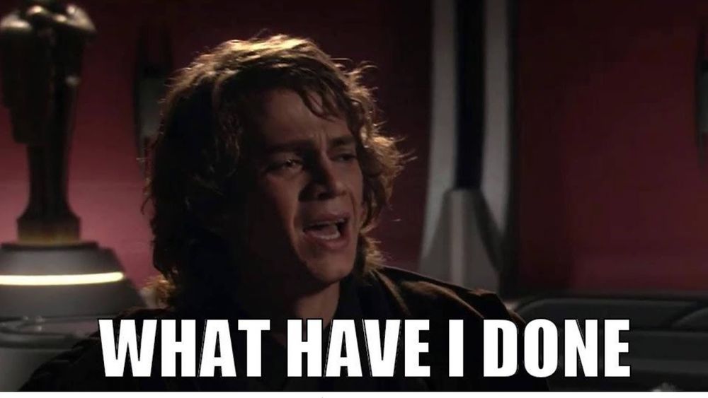 anakin skywalker "WHAT HAVE I DONE" meme picture