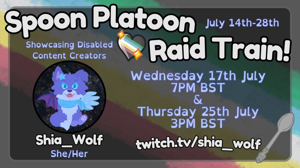 Text Reads: Spoon Platoon Raid Train - Showcasing Disabled Content Creators - Shia_Wolf - She/Her - 17th July 7PM BST & 25th July 3PM BST - twitch.tv/shia_wolf