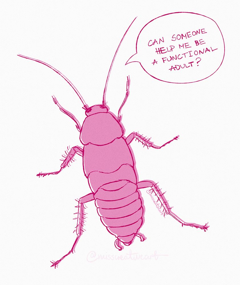 A digital illustration of a cockroach done with dark pink lines and colored pink with a speech bubble that reads: Can someone help me be a functional adult?