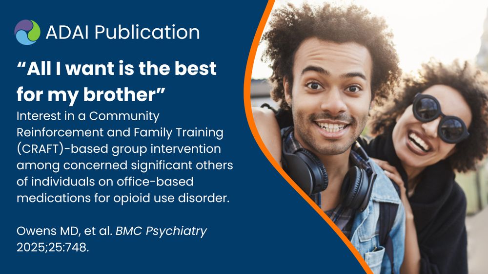 Photo of a smiling adult sister and brother with text: ADAI Publication: “All I want is the best for my brother”: interest in a Community Reinforcement and Family Training (CRAFT)-based group intervention among concerned significant others of individuals on office-based medications for opioid use disorder. Owens MD, et al. BMC Psychiatry 2024;25:748.