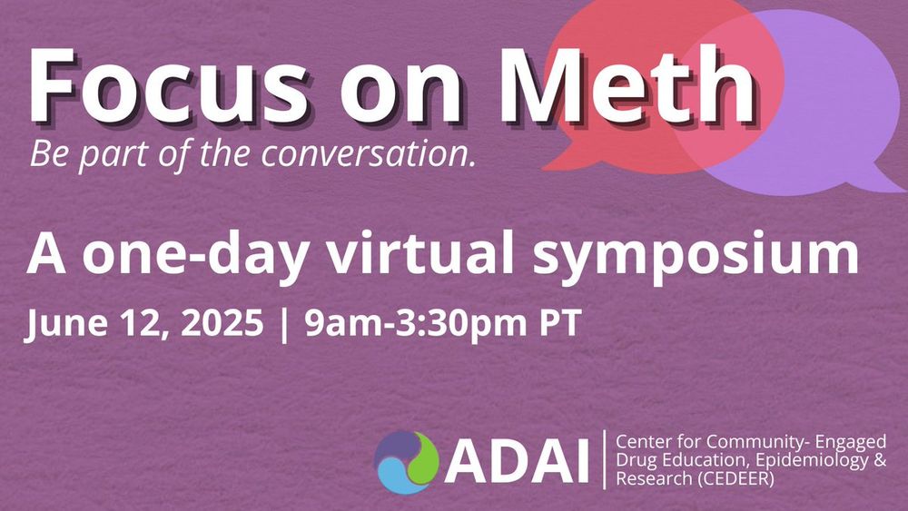 Focus on Meth: Be part of the conversation. A one-day virtual symposium. June 12, 2025, 9am-3:30pm PT. ADAI: Center for Community-Engaged Drug Education, Epidemiology & Research (CEDEER)